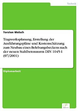 E-Book (pdf) Tragwerksplanung, Erstellung der Ausführungspläne und Kostenschätzung zum Neubau eines Belebungsbeckens nach der neuen Stahlbetonnorm DIN 1045-1 (07/2001) von Torsten Welsch