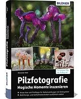 Fester Einband Pilzfotografie - Magische Momente inszenieren von Alexander Mett