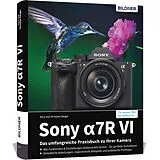 Fester Einband Sony alpha 7R VI - Das umfangreiche Praxisbuch zu Ihrer Profi-Kamera von Christian Sänger, Dr. Kyra Sänger