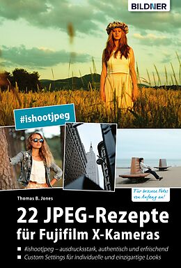 E-Book (pdf) 22 JPEG-Rezepte für Fujifilm X-Kameras: mit JPG einzigartige Bildlooks erzeugen von Thomas B. Jones