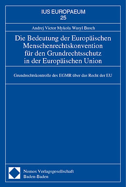 Kartonierter Einband Die Bedeutung der Europäischen Menschenrechtskonvention für den Grundrechtsschutz in der Europäischen Union von Andrej Victor Mykola Wasyl Busch