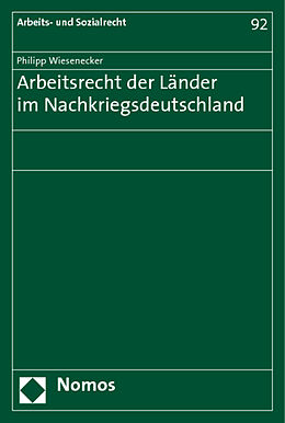 Kartonierter Einband Arbeitsrecht der Länder im Nachkriegsdeutschland von Philipp Wiesenecker