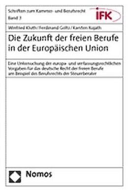 Kartonierter Einband Die Zukunft der freien Berufe in der Europäischen Union von Winfried Kluth, Ferdinand Goltz, Karsten Kujath