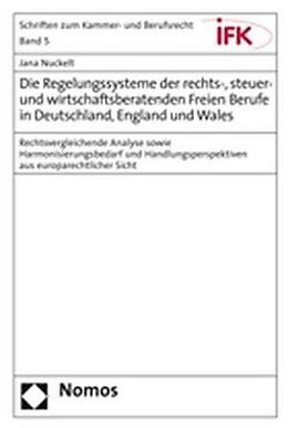 Kartonierter Einband Die Regelungssysteme der rechts-, steuer- und wirtschaftsberatenden Freien Berufe in Deutschland, England und Wales von Jana Nuckelt