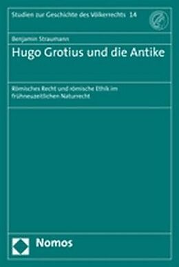 Kartonierter Einband Hugo Grotius und die Antike von Benjamin Straumann