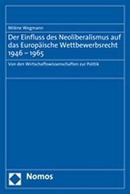 Kartonierter Einband Der Einfluss des Neoliberalismus auf das Europäische Wettbewerbsrecht 1946-1965 von Milène Wegmann