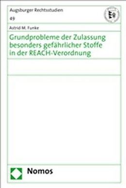 Fester Einband Grundprobleme der Zulassung besonders gefährlicher Stoffe in der REACH-Verordnung von Astrid M. Funke