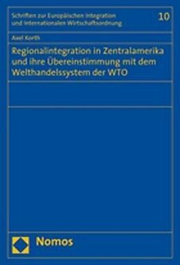 Kartonierter Einband Regionalintegration in Zentralamerika und ihre Übereinstimmung mit dem Welthandelssystem der WTO von Axel Korth