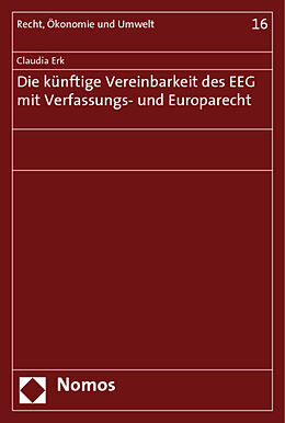 Kartonierter Einband Die künftige Vereinbarkeit des EEG mit Verfassungs- und Europarecht von Claudia Erk