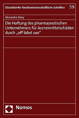 Kartonierter Einband Die Haftung des pharmazeutischen Unternehmers für Arzneimittelschäden durch "off label use" von Alexandra Dany