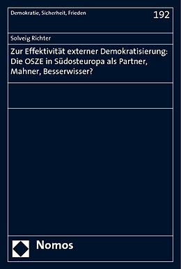 Kartonierter Einband Zur Effektivität externer Demokratisierung: Die OSZE in Südosteuropa als Partner, Mahner, Besserwisser? von Solveig Richter
