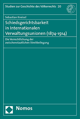 Kartonierter Einband Schiedsgerichtsbarkeit in Internationalen Verwaltungsunionen (1874-1914) von Sebastian Kneisel