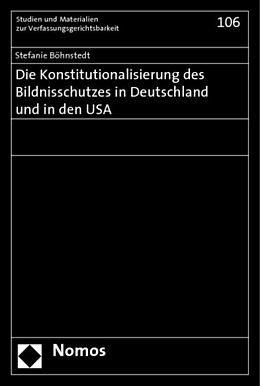 Kartonierter Einband Die Konstitutionalisierung des Bildnisschutzes in Deutschland und in den USA von Stefanie Böhnstedt