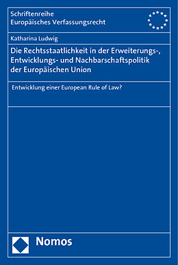 Kartonierter Einband Die Rechtsstaatlichkeit in der Erweiterungs-, Entwicklungs- und Nachbarschaftspolitik der Europäischen Union von Katharina Ludwig