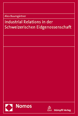 Kartonierter Einband Industrial Relations in der Schweizerischen Eidgenossenschaft von Alex Baumgärtner