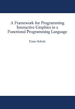 Kartonierter Einband A Framework for Programming Interactive Graphics in a Functional Programming Language von Enno Scholz