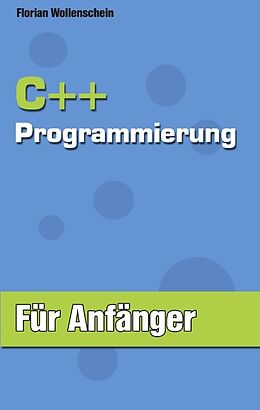 Kartonierter Einband C ++ Programmierung für Anfänger von Florian Wollenschein