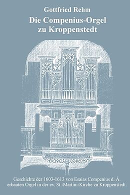 Kartonierter Einband Die Compenius-Orgel zu Kroppenstedt von Gottfried Rehm