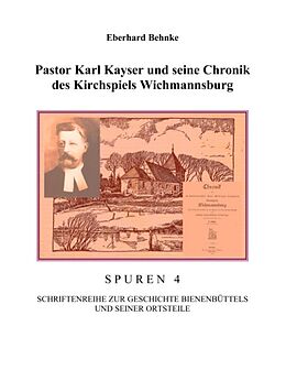 Kartonierter Einband Pastor Karl Kayser und seine Chronik des Kirchspiels Wichmannsburg von Eberhardt Behnke