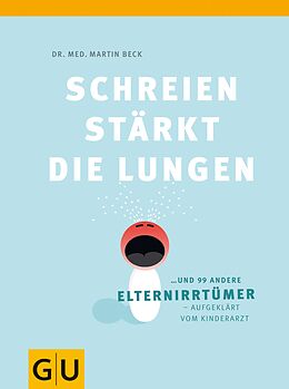 E-Book (epub) Schreien stärkt die Lungen und 99 weitere Elternirrtümer von Dr. med. Martin Beck