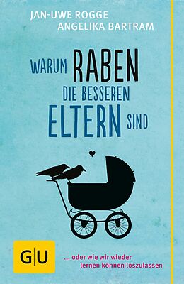 E-Book (epub) Warum Raben die besseren Eltern sind von Jan-Uwe Rogge, Angelika Bartram
