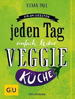 E-Book (epub) Die Am-liebsten-jeden-Tag-einfach-lecker-Veggie-Küche von Stevan Paul, Günter Beer