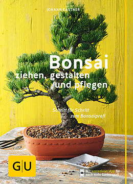 Kartonierter Einband Bonsai ziehen, gestalten und pflegen von Johann Kastner