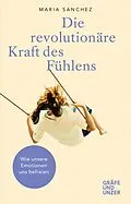 E-Book (epub) Die revolutionäre Kraft des Fühlens von Maria Sanchez