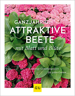 Fester Einband Ganzjährig attraktive Beete mit Blatt und Blüte von Ute Bauer, Wolfgang Hensel