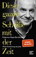 E-Book (epub) Diese ganze Scheiße mit der Zeit von Hubertus Meyer-Burckhardt
