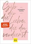 E-Book (epub) Gib dir die Liebe, die du verdienst von Katharina Tempel