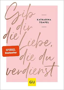 E-Book (epub) Gib dir die Liebe, die du verdienst von Katharina Tempel