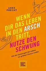 Kartonierter Einband (Kt) Wenn dir das Leben in den Arsch tritt, nutze den Schwung von Anke Precht