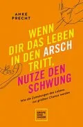 E-Book (epub) Wenn dir das Leben in den Arsch tritt, nutze den Schwung von Anke Precht