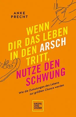 E-Book (epub) Wenn dir das Leben in den Arsch tritt, nutze den Schwung von Anke Precht