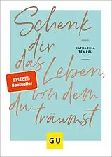E-Book (epub) Schenk dir das Leben, von dem du träumst von Katharina Tempel