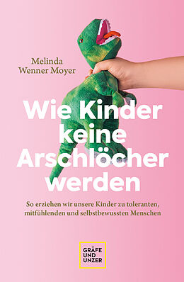 Kartonierter Einband Wie Kinder keine Arschlöcher werden von Melinda Wenner-Moyer