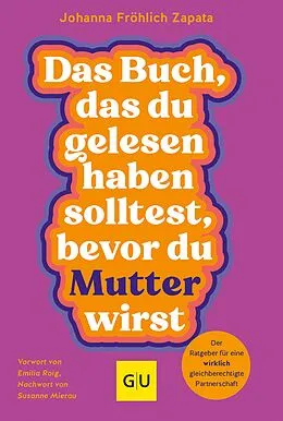 E-Book (epub) Das Buch, das du gelesen haben solltest, bevor du Mutter wirst von Johanna Fröhlich Zapata, Petra Müller