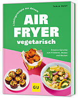 Fester Einband Lieblingsrezepte aus deinem Airfryer - vegetarisch von Tanja Dusy