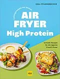 E-Book (epub) Lieblingsrezepte aus deinem Airfryer - High Protein von Inga Pfannebecker