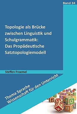 Kartonierter Einband Topologie als Brücke zwischen Linguistik und Schulgrammatik: Das Propädeutische Satztopologiemodell von Steffen Froemel