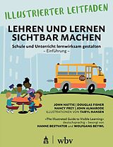 Kartonierter Einband Illustrierter Leitfaden: Lehren und Lernen sichtbar machen von John Hattie, Douglas Fisher, Nancy Frey