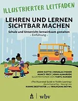 Kartonierter Einband Illustrierter Leitfaden: Lehren und Lernen sichtbar machen von John Hattie, Douglas Fisher, Nancy Frey