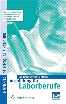 E-Book (pdf) Die handlungsorientierte Ausbildung für Laborberufe / Pflichtqualifikationen von Wolf R Less, Melanie Fleckenstein, Wolfgang Gottwald