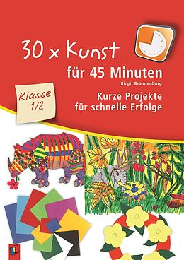 Kartonierter Einband 30 x Kunst für 45 Minuten  Klasse 1/2 von Birgit Brandenburg