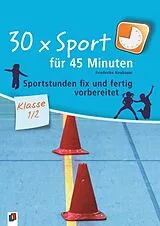 Kartonierter Einband 30 x Sport für 45 Minuten Klasse 1/2 von Friederike Neubauer