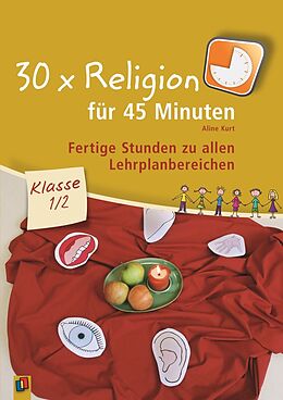 Kartonierter Einband 30 x Religion für 45 Minuten  Klasse 1/2 von Aline Kurt