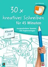 Kartonierter Einband (Kt) 30 x kreatives Schreiben für 45 Minuten  Klasse 3/4 von Nina Wilkening