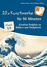 Kartonierter Einband 20 x Kunstwerke für 90 Minuten - Klasse 3/4 von Simone Schick, Laura Rodrigues Nöhles