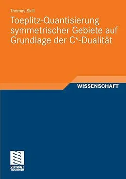 E-Book (pdf) Toeplitz-Quantisierung symmetrischer Gebiete auf Grundlage der C*-Dualität von Thomas Skill